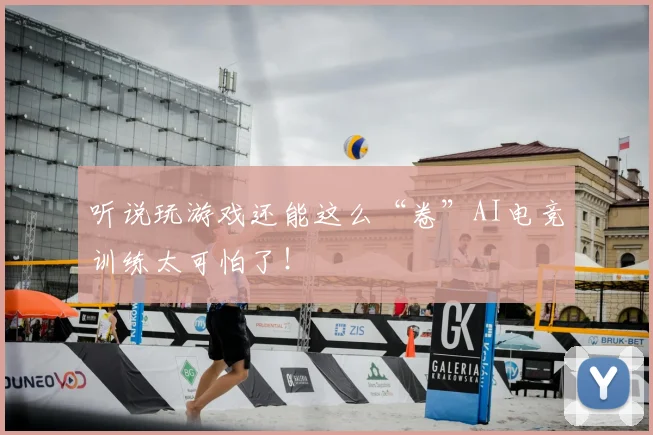 听说玩游戏还能这么“卷”AI电竞训练太可怕了！