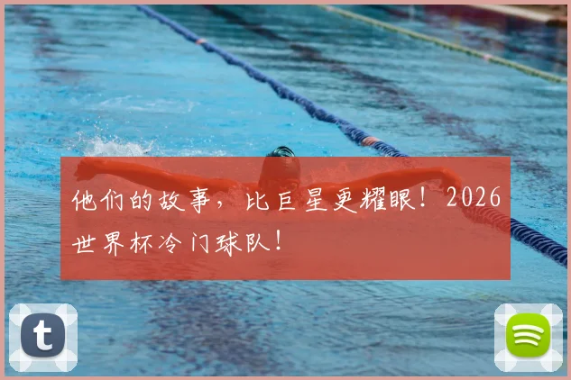 他们的故事，比巨星更耀眼！2026世界杯冷门球队！