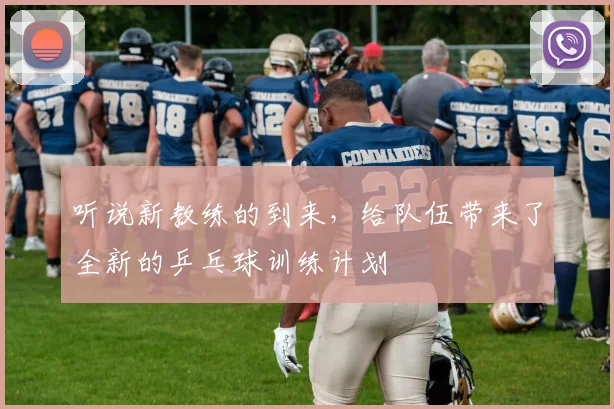 听说新教练的到来，给队伍带来了全新的乒乓球训练计划